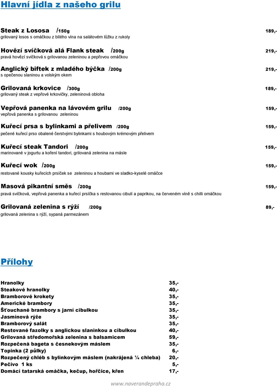 obloha Vepřová panenka na lávovém grilu /200g 159,- vepřová panenka s grilovanou zeleninou Kuřecí prsa s bylinkami a přelivem /200g 159,- pečené kuřecí prso obalené čerstvými bylinkami s houbovým