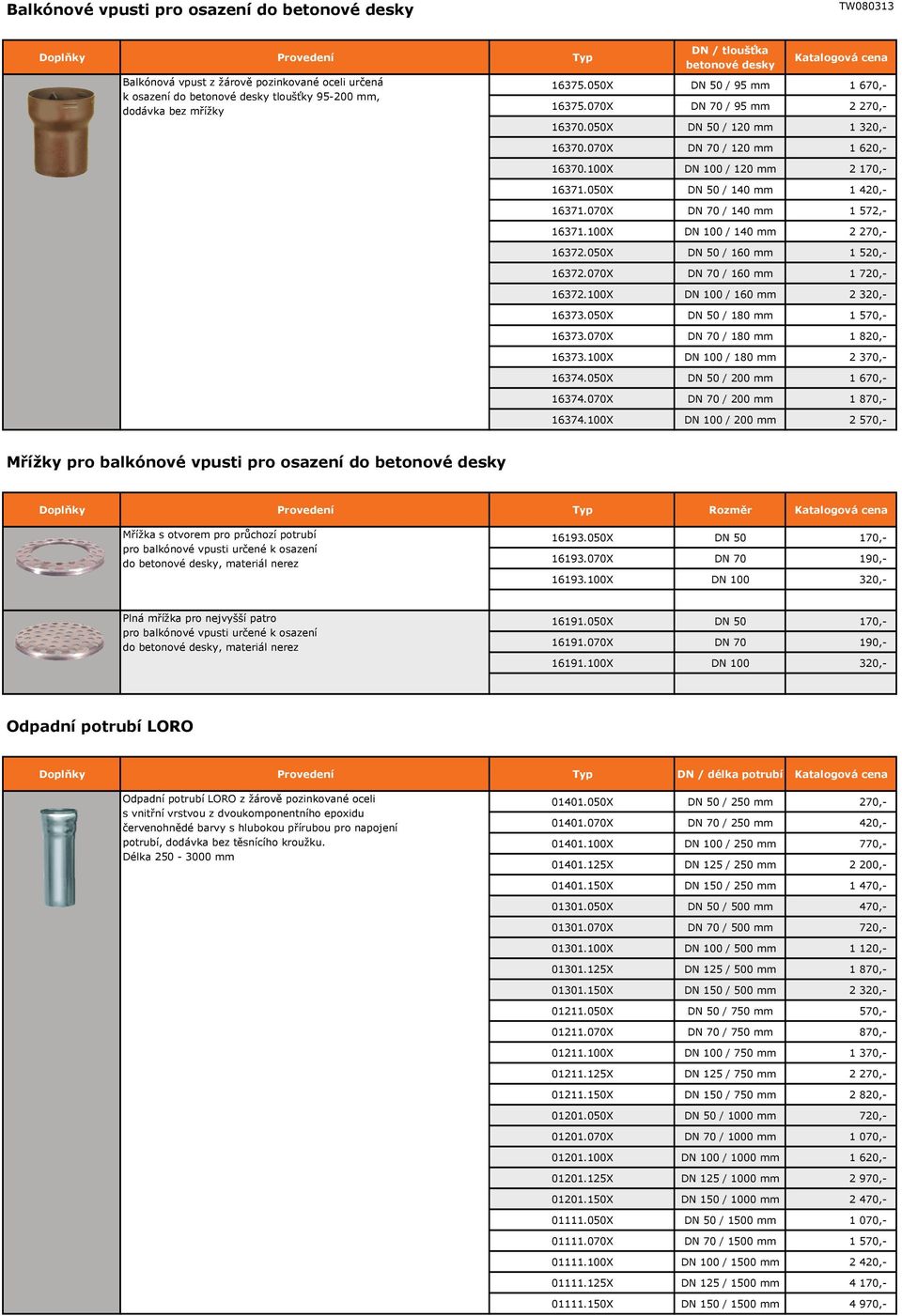 050X DN 50 / 140 mm 1 420,- 16371.070X DN 70 / 140 mm 1 572,- 16371.100X DN 100 / 140 mm 2 270,- 16372.050X DN 50 / 160 mm 1 520,- 16372.070X DN 70 / 160 mm 1 720,- 16372.