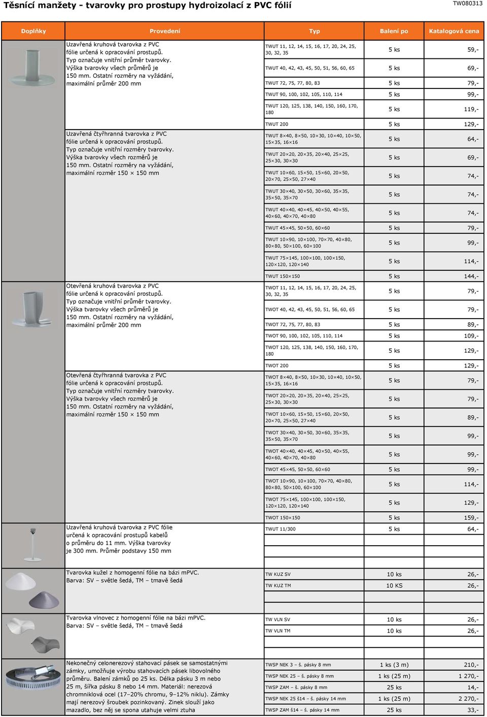 Ostatní rozm ry na vyžádání, maximální pr m r 200 mm TWUT 11, 12, 14, 15, 16, 17, 20, 24, 25, 30, 32, 35 5 ks 59,- TWUT 40, 42, 43, 45, 50, 51, 56, 60, 65 5 ks 69,- TWUT 72, 75, 77, 80, 83 5 ks 79,-