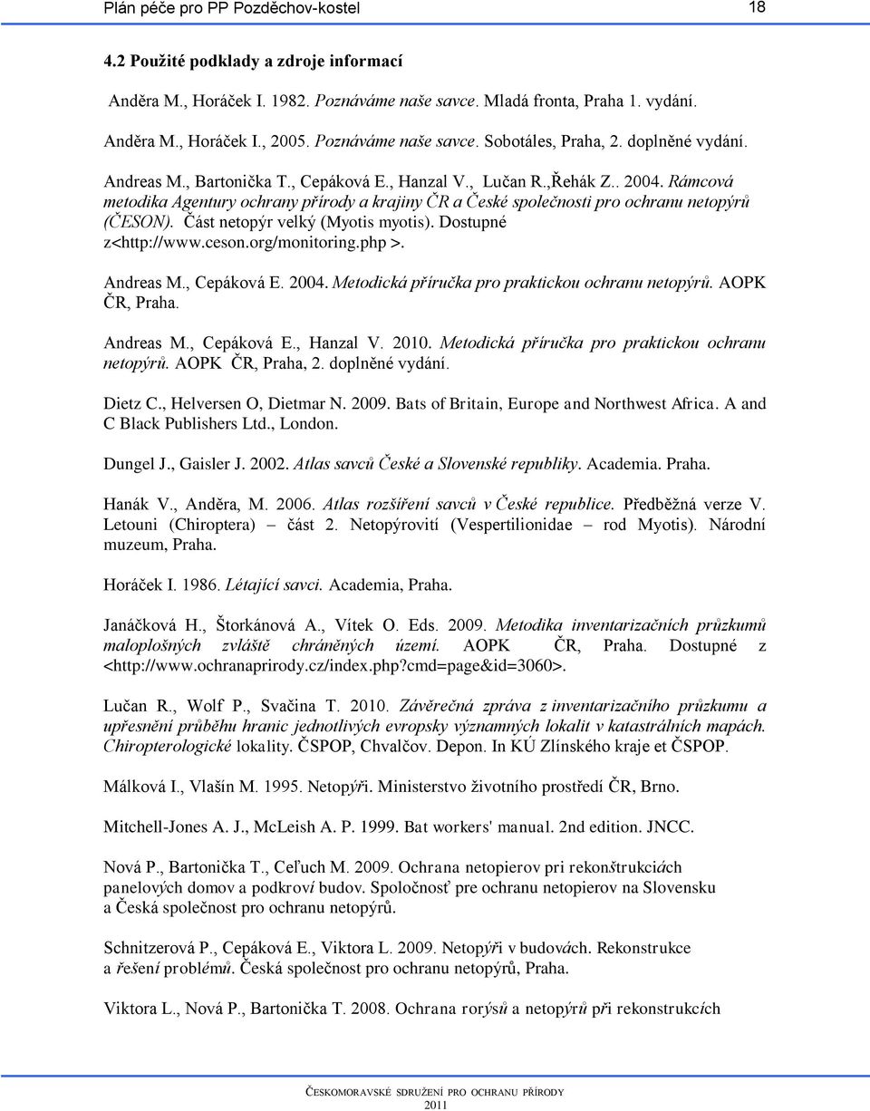 Část netopýr velký (Myotis myotis). Dostupné z<http://www.ceson.org/monitoring.php >. Andreas M., Cepáková E. 2004. Metodická příručka pro praktickou ochranu netopýrů. AOPK ČR, Praha. Andreas M., Cepáková E., Hanzal V.