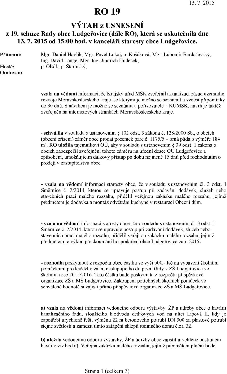 Stařinský, vzala na vědomí informaci, že Krajský úřad MSK zveřejnil aktualizaci zásad územního rozvoje Moravskoslezského kraje, se kterými je možno se seznámit a vznést připomínky do 30 dnů.