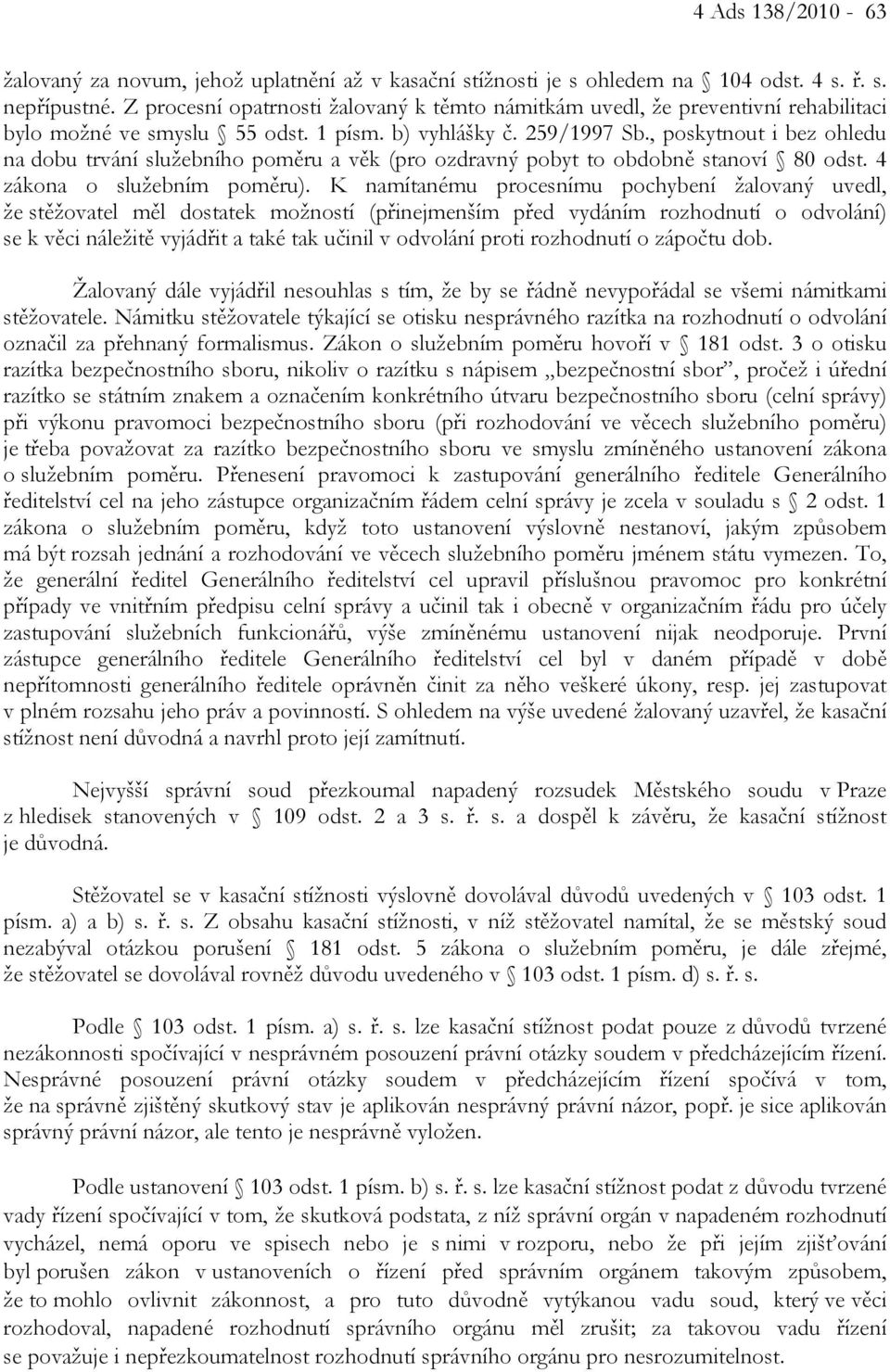 , poskytnout i bez ohledu na dobu trvání služebního poměru a věk (pro ozdravný pobyt to obdobně stanoví 80 odst. 4 zákona o služebním poměru).