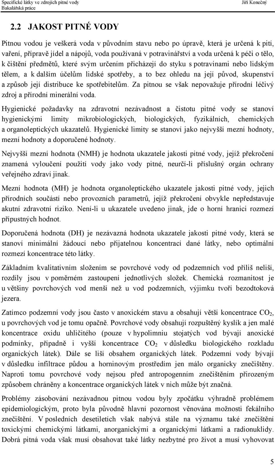 distribuce ke spotřebitelům. Za pitnou se však nepovažuje přírodní léčivý zdroj a přírodní minerální voda.