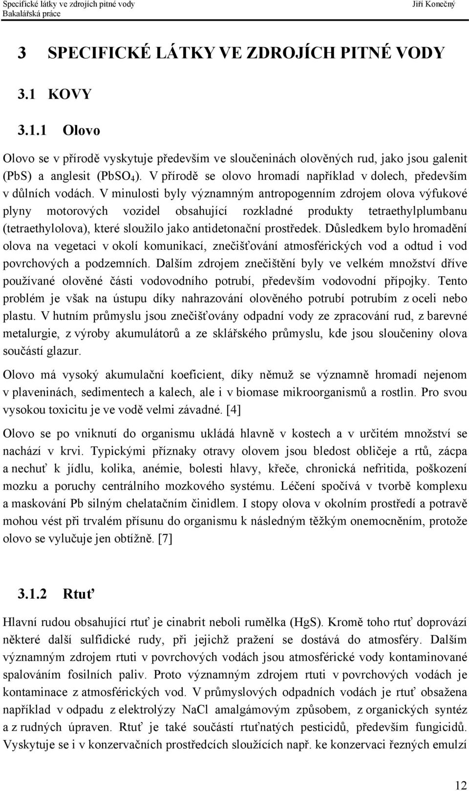 V minulosti byly významným antropogenním zdrojem olova výfukové plyny motorových vozidel obsahující rozkladné produkty tetraethylplumbanu (tetraethylolova), které sloužilo jako antidetonační