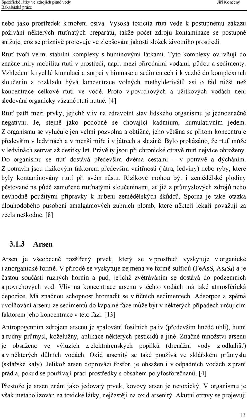 životního prostředí. Rtuť tvoří velmi stabilní komplexy s huminovými látkami. Tyto komplexy ovlivňují do značné míry mobilitu rtuti v prostředí, např. mezi přírodními vodami, půdou a sedimenty.