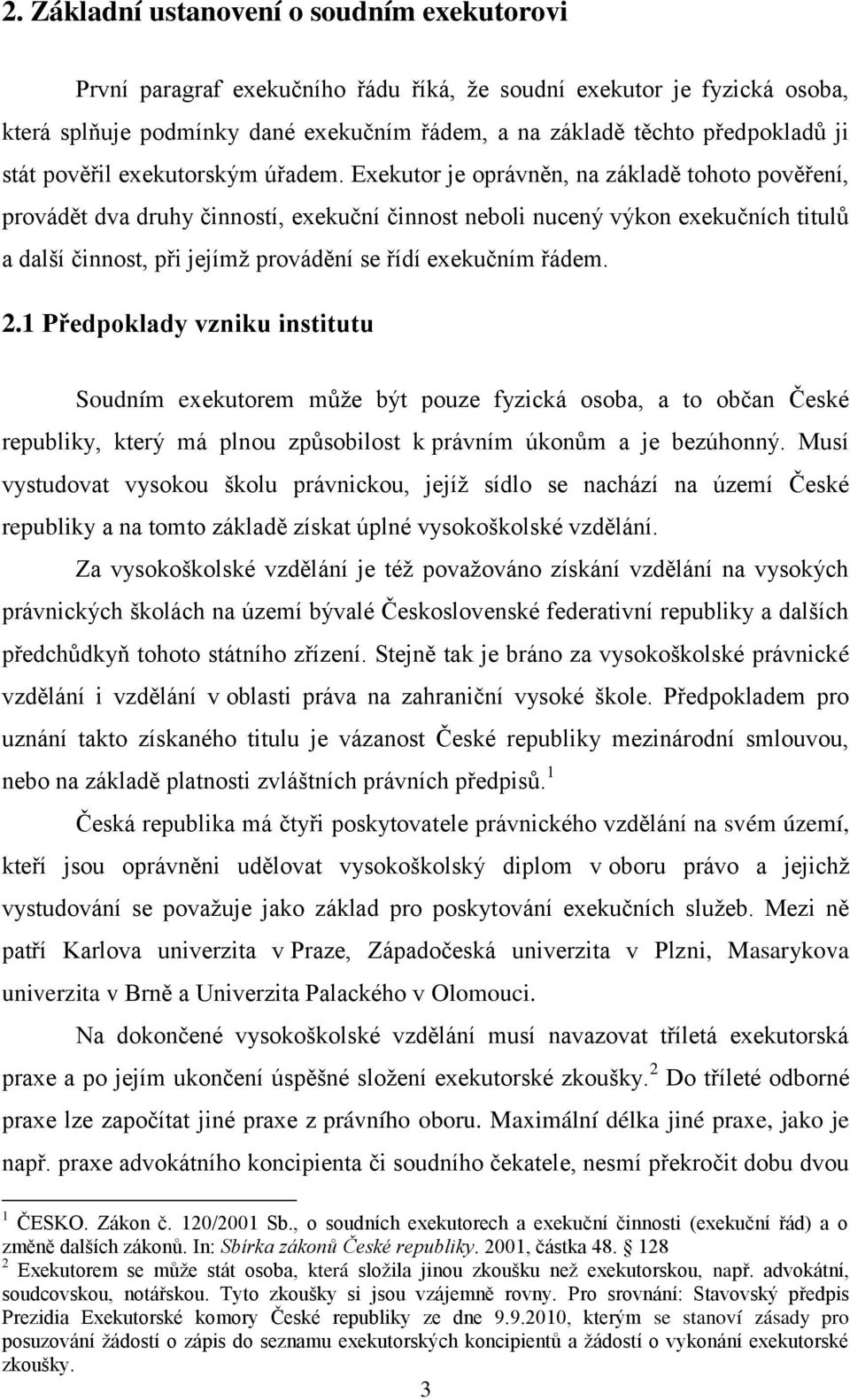 Exekutor je oprávněn, na základě tohoto pověření, provádět dva druhy činností, exekuční činnost neboli nucený výkon exekučních titulů a další činnost, při jejímž provádění se řídí exekučním řádem. 2.