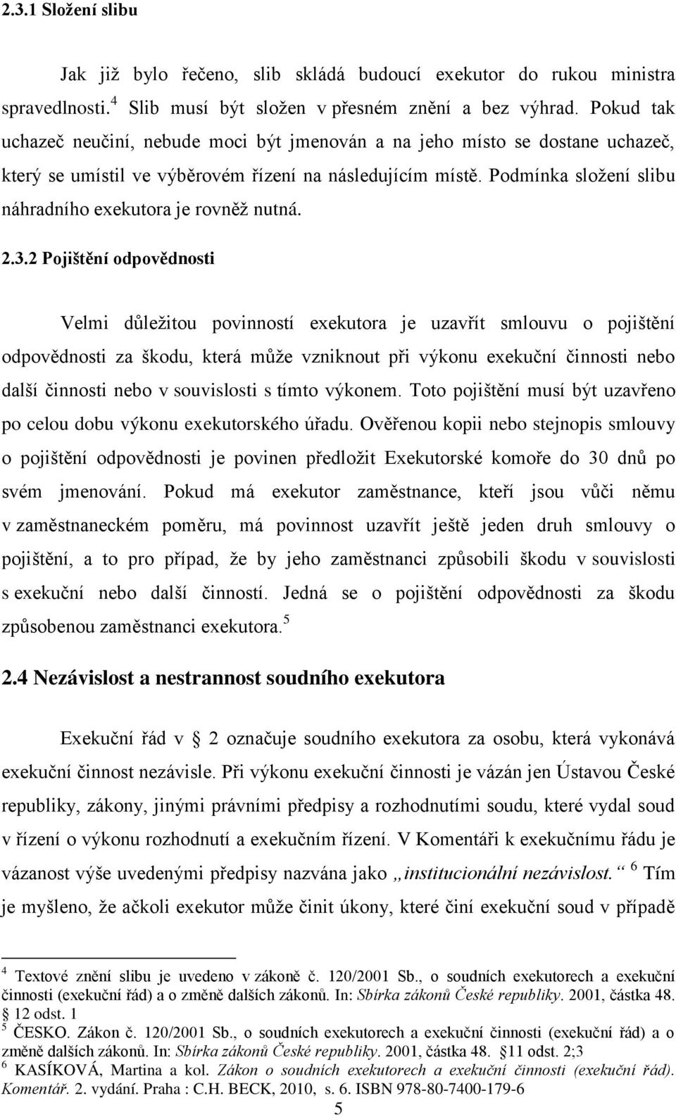 Podmínka složení slibu náhradního exekutora je rovněž nutná. 2.3.