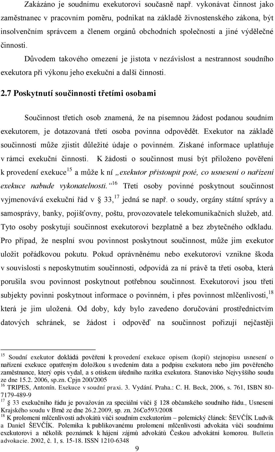 Důvodem takového omezení je jistota v nezávislost a nestrannost soudního exekutora při výkonu jeho exekuční a další činnosti. 2.