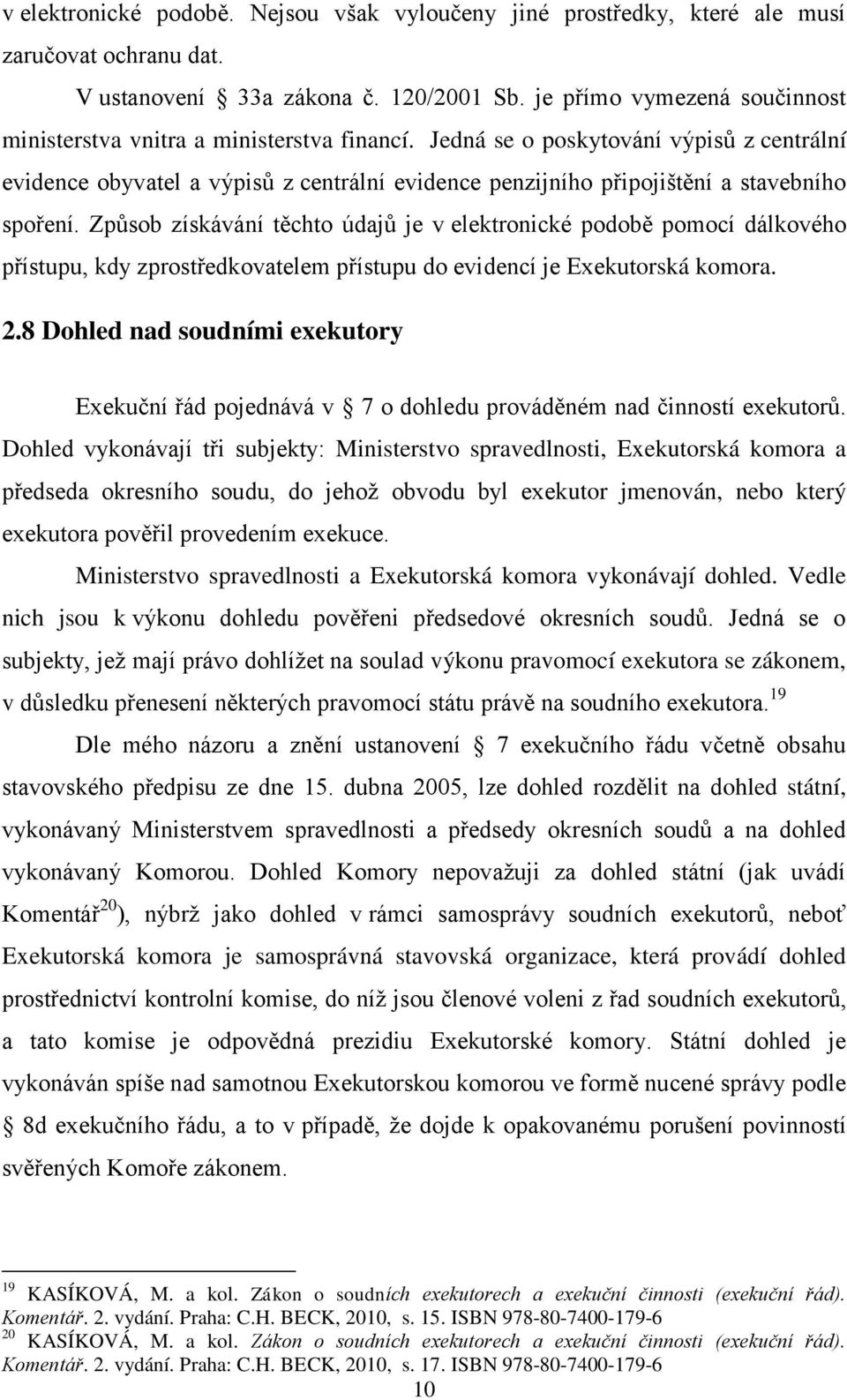 Jedná se o poskytování výpisů z centrální evidence obyvatel a výpisů z centrální evidence penzijního připojištění a stavebního spoření.