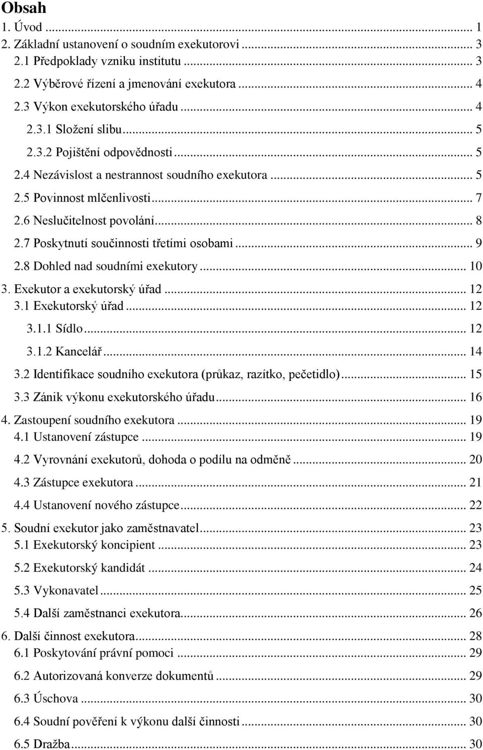 7 Poskytnutí součinnosti třetími osobami... 9 2.8 Dohled nad soudními exekutory... 10 3. Exekutor a exekutorský úřad... 12 3.1 Exekutorský úřad... 12 3.1.1 Sídlo... 12 3.1.2 Kancelář... 14 3.