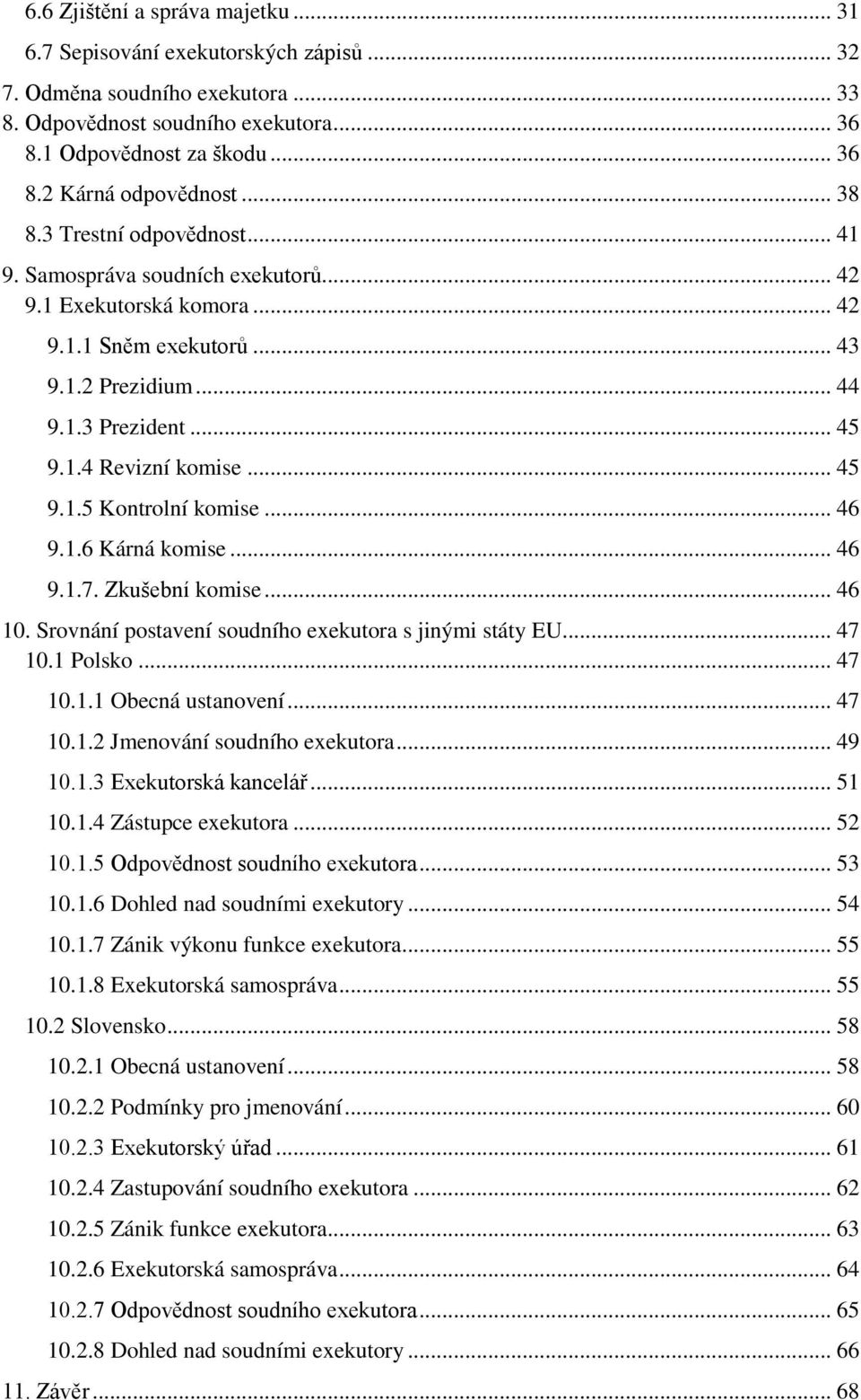 .. 45 9.1.5 Kontrolní komise... 46 9.1.6 Kárná komise... 46 9.1.7. Zkušební komise... 46 10. Srovnání postavení soudního exekutora s jinými státy EU... 47 10.1 Polsko... 47 10.1.1 Obecná ustanovení.