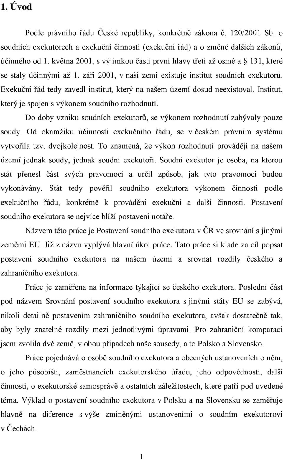 Exekuční řád tedy zavedl institut, který na našem území dosud neexistoval. Institut, který je spojen s výkonem soudního rozhodnutí.