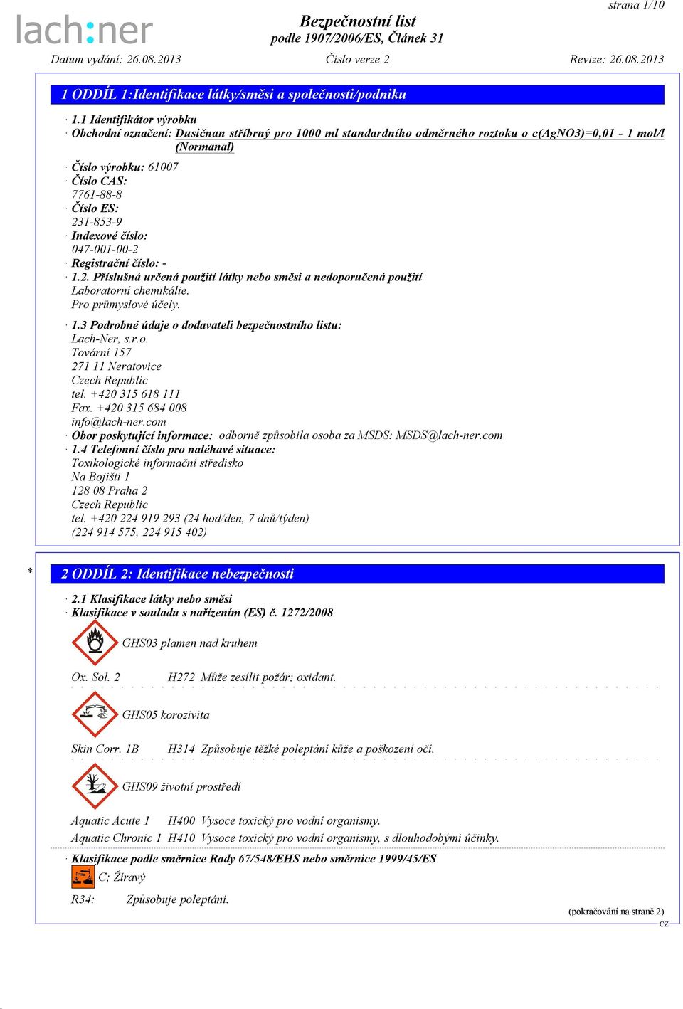 Pro průmyslové účely. 1.3 Podrobné údaje o dodavateli bezpečnostního listu: Lach-Ner, s.r.o. Tovární 157 271 11 Neratovice Czech Republic tel. +420 315 618 111 Fax. +420 315 684 008 info@lach-ner.