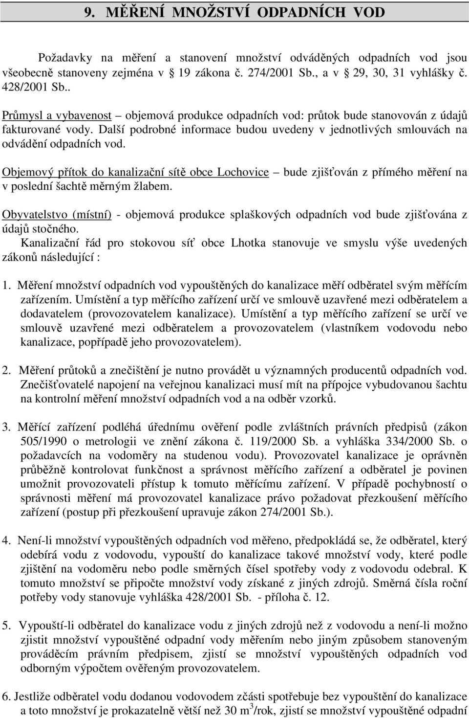 Objemový přítok do kanalizační sítě obce Lochovice bude zjišťován z přímého měření na v poslední šachtě měrným žlabem.