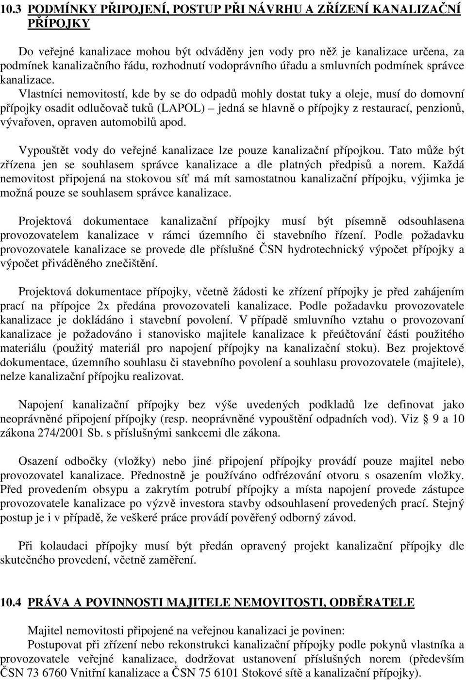 Vlastníci nemovitostí, kde by se do odpadů mohly dostat tuky a oleje, musí do domovní přípojky osadit odlučovač tuků (LAPOL) jedná se hlavně o přípojky z restaurací, penzionů, vývařoven, opraven