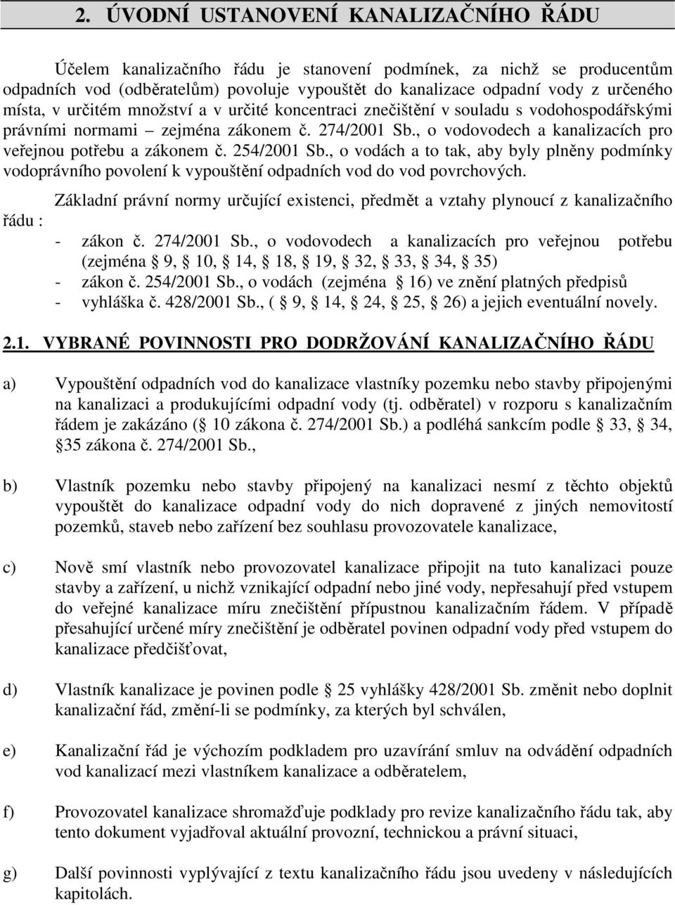 , o vodovodech a kanalizacích pro veřejnou potřebu a zákonem č. 254/2001 Sb., o vodách a to tak, aby byly plněny podmínky vodoprávního povolení k vypouštění odpadních vod do vod povrchových.