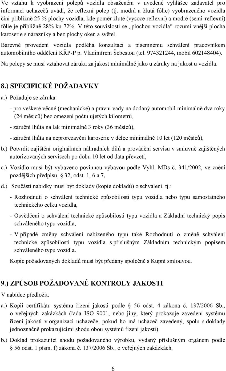 V této souvislosti se plochou vozidla rozumí vnější plocha karoserie s nárazníky a bez plochy oken a světel.