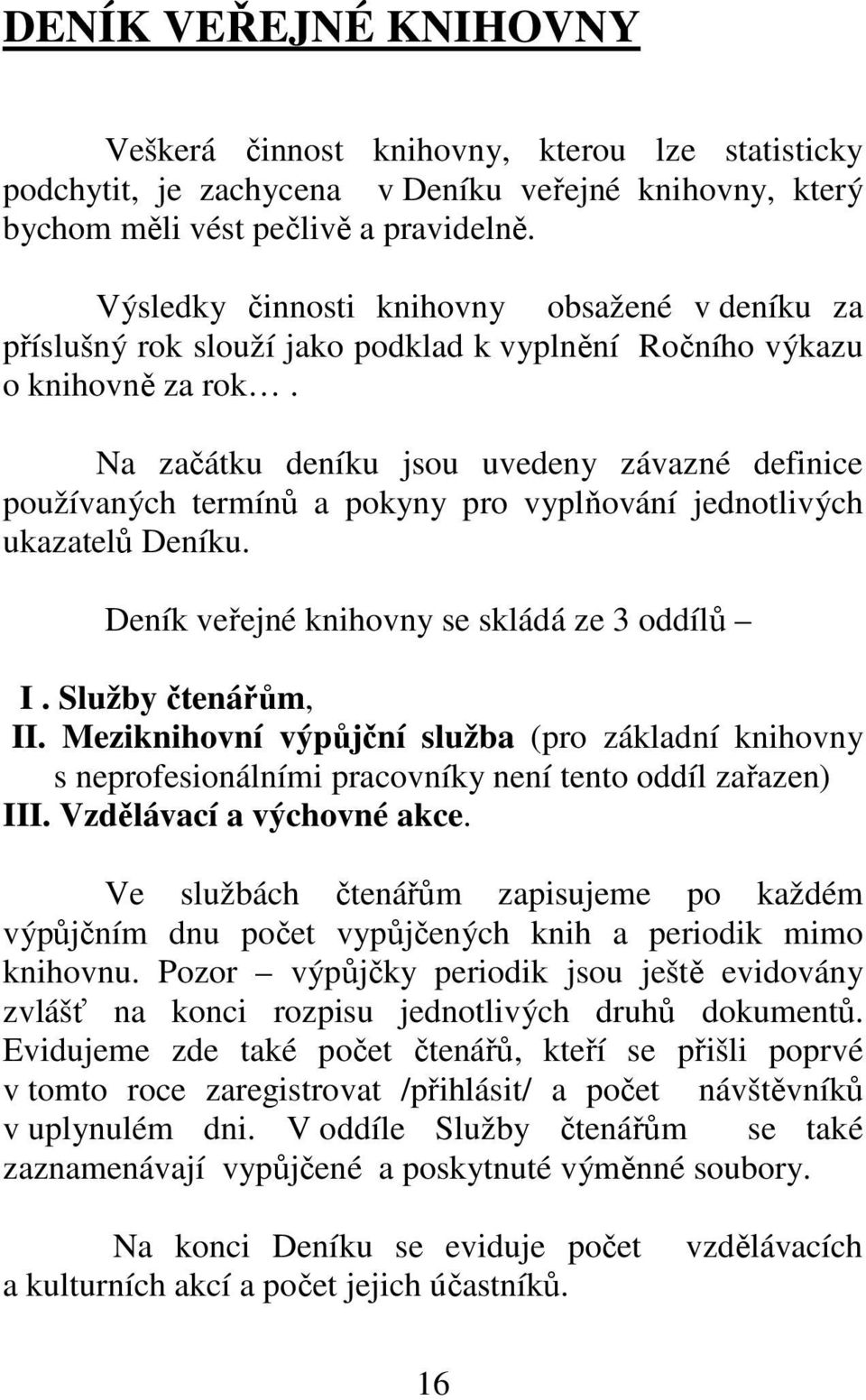 Na začátku deníku jsou uvedeny závazné definice používaných termínů a pokyny pro vyplňování jednotlivých ukazatelů Deníku. Deník veřejné knihovny se skládá ze 3 oddílů I. Služby čtenářům, II.