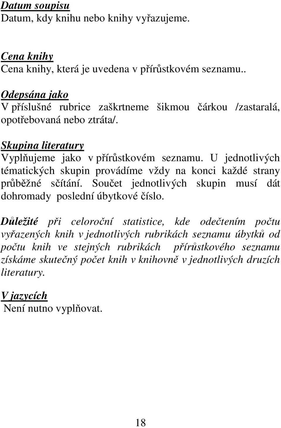 U jednotlivých tématických skupin provádíme vždy na konci každé strany průběžné sčítání. Součet jednotlivých skupin musí dát dohromady poslední úbytkové číslo.