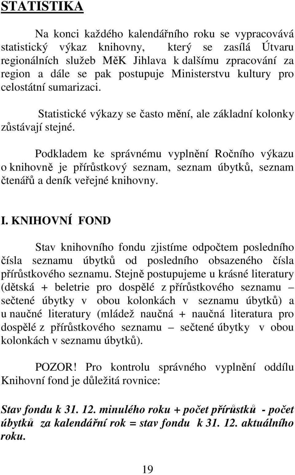 Podkladem ke správnému vyplnění Ročního výkazu o knihovně je přírůstkový seznam, seznam úbytků, seznam čtenářů a deník veřejné knihovny. I.