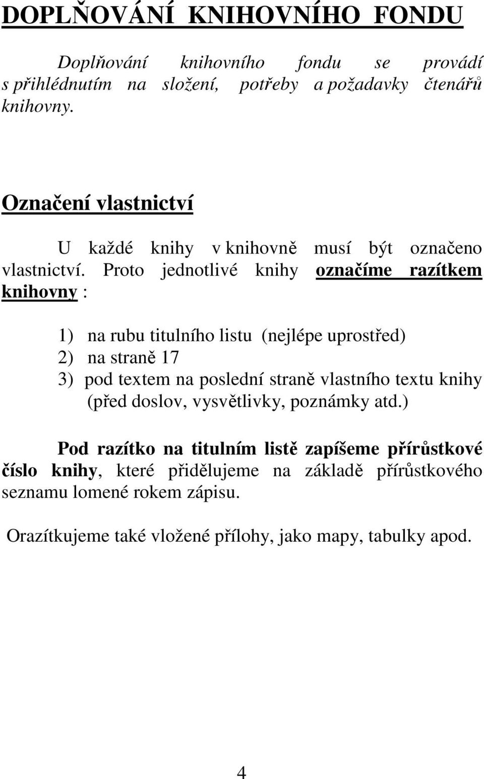 Proto jednotlivé knihy označíme razítkem knihovny : 1) na rubu titulního listu (nejlépe uprostřed) 2) na straně 17 3) pod textem na poslední straně