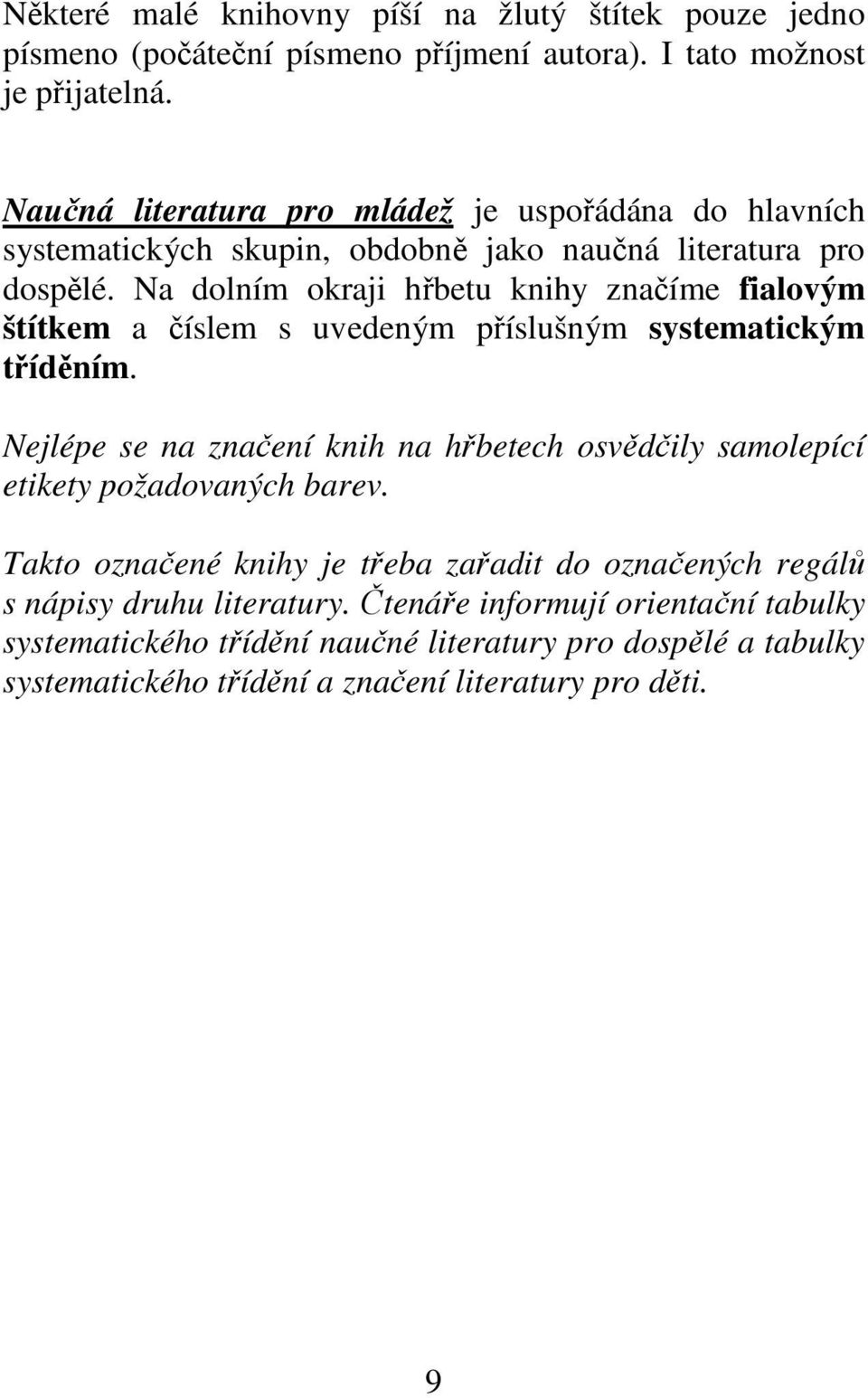 Na dolním okraji hřbetu knihy značíme fialovým štítkem a číslem s uvedeným příslušným systematickým tříděním.