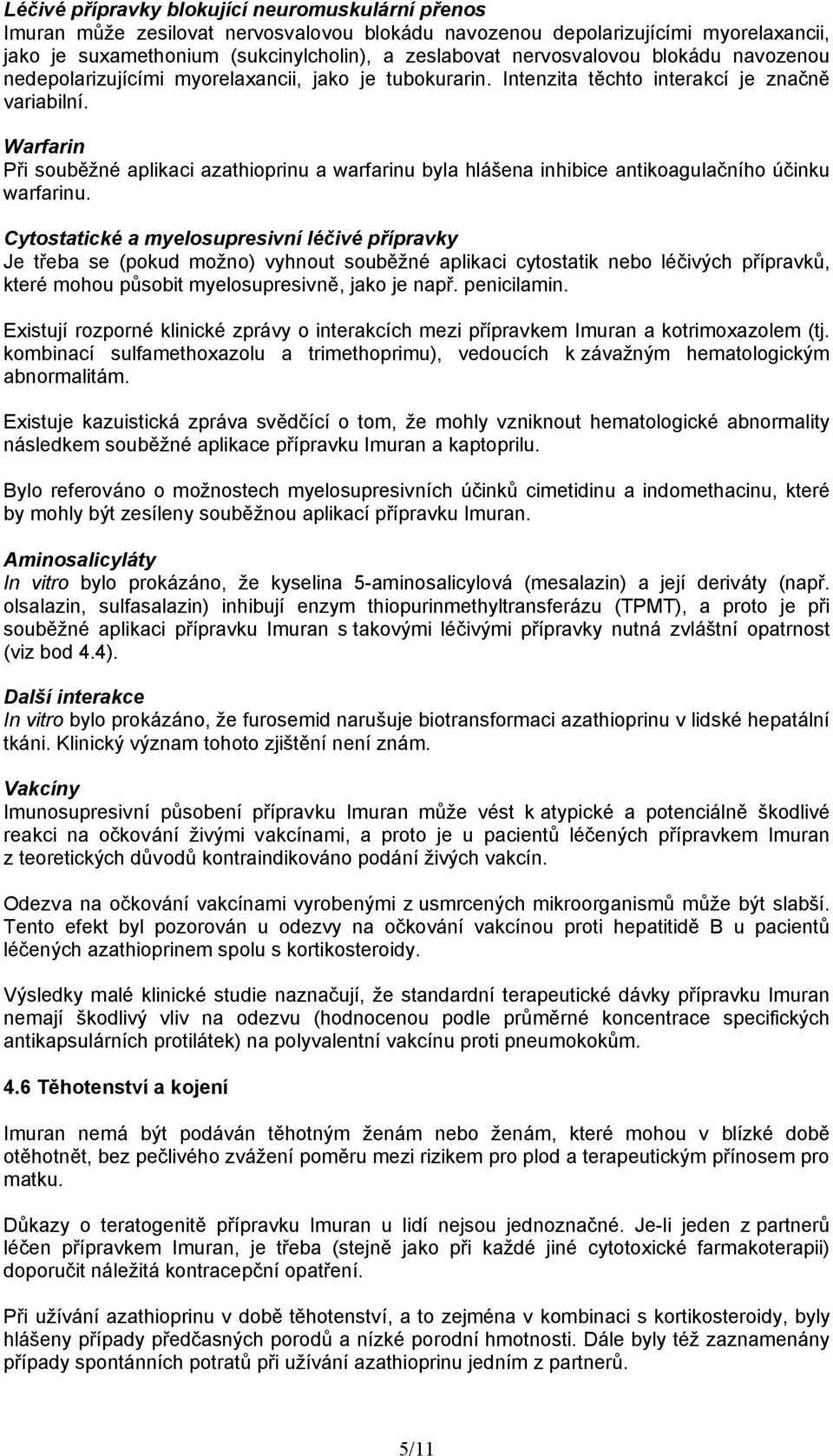 Warfarin Při souběžné aplikaci azathioprinu a warfarinu byla hlášena inhibice antikoagulačního účinku warfarinu.