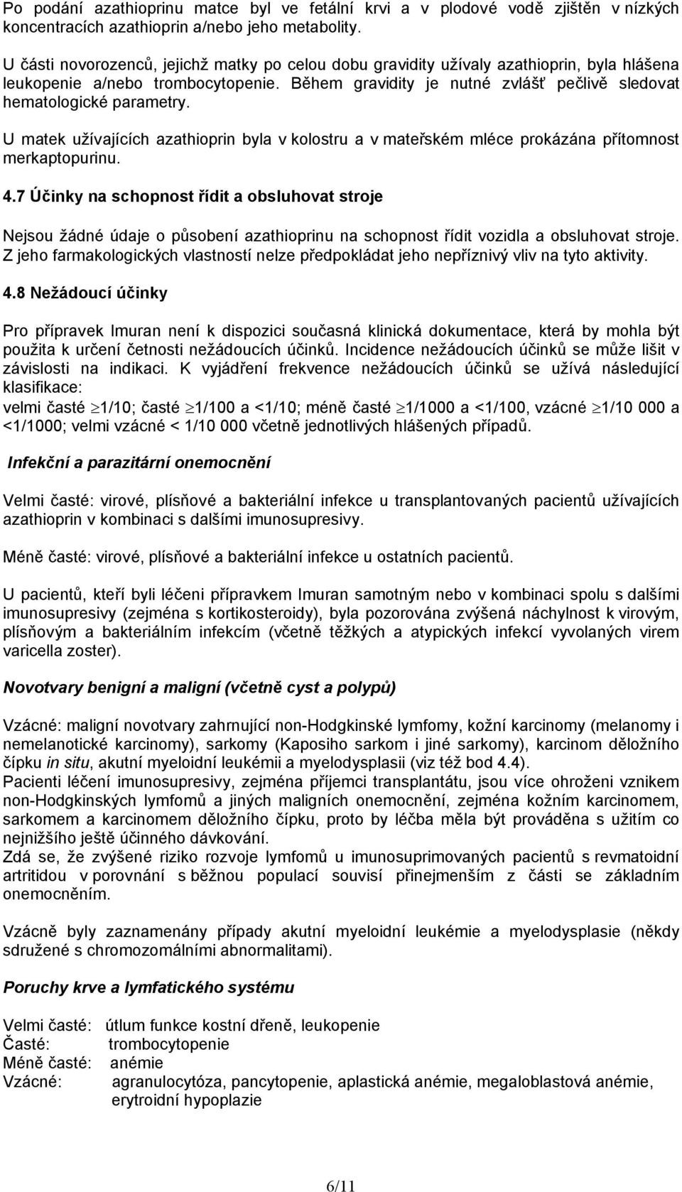 Během gravidity je nutné zvlášť pečlivě sledovat hematologické parametry. U matek užívajících azathioprin byla v kolostru a v mateřském mléce prokázána přítomnost merkaptopurinu. 4.