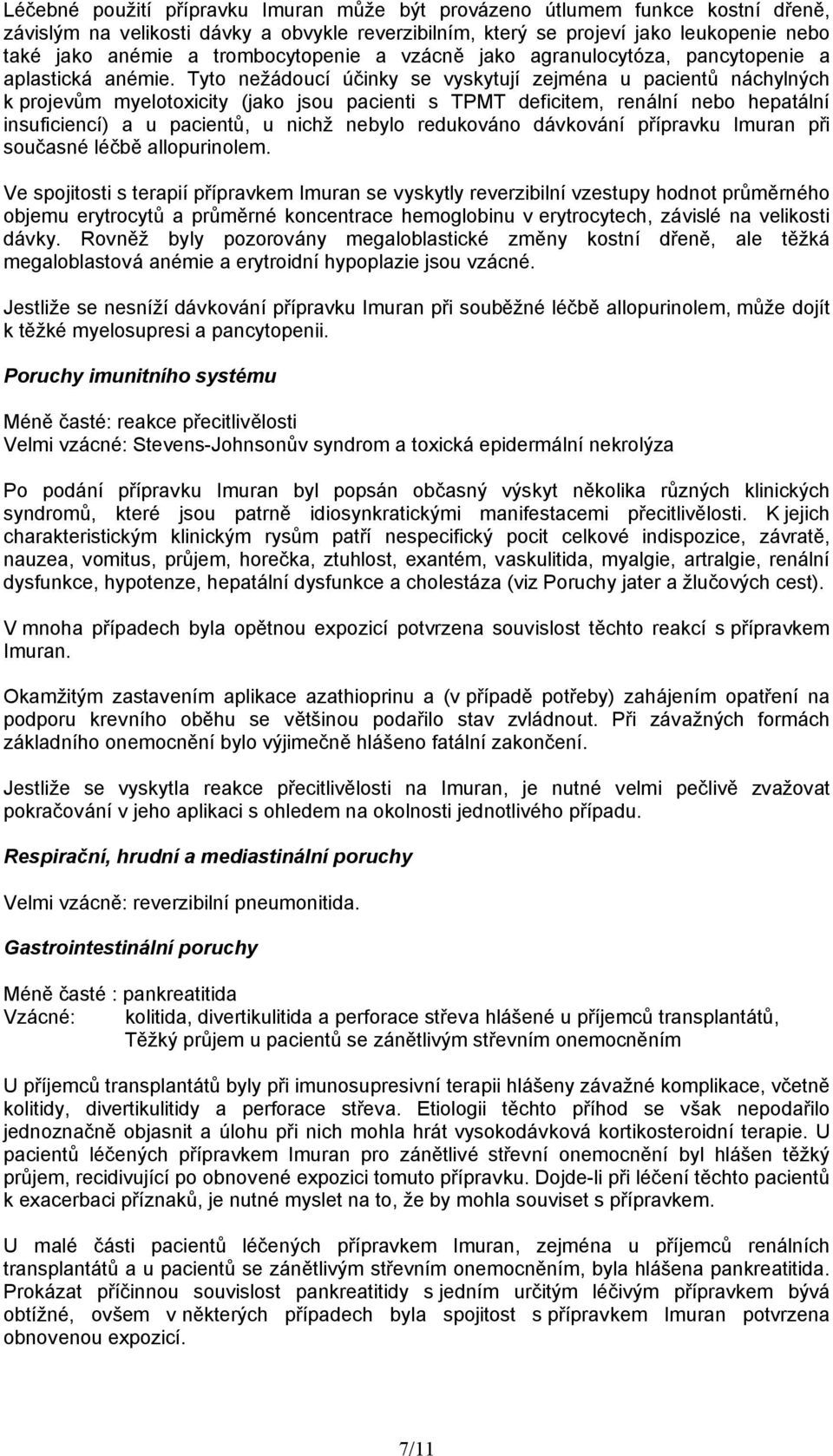 Tyto nežádoucí účinky se vyskytují zejména u pacientů náchylných k projevům myelotoxicity (jako jsou pacienti s TPMT deficitem, renální nebo hepatální insuficiencí) a u pacientů, u nichž nebylo