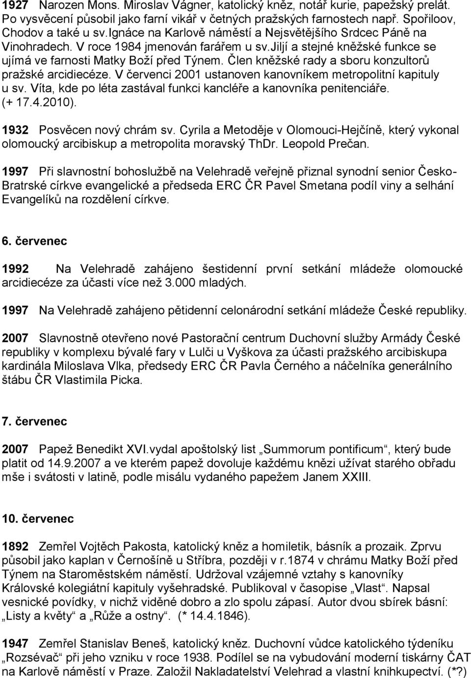 Člen kněžské rady a sboru konzultorů pražské arcidiecéze. V červenci 2001 ustanoven kanovníkem metropolitní kapituly u sv. Víta, kde po léta zastával funkci kancléře a kanovníka penitenciáře. (+ 17.4.