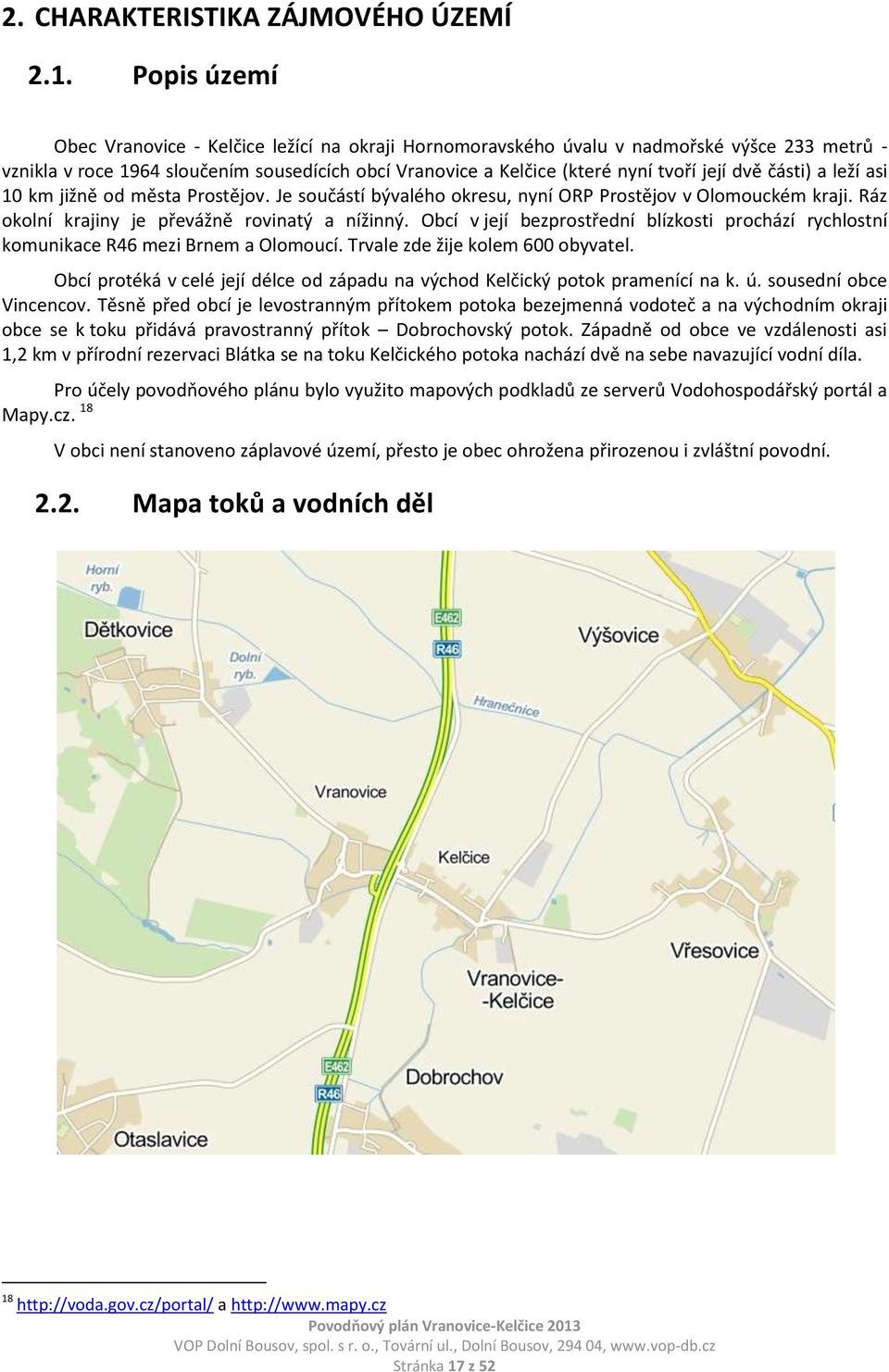 části) a leží asi 10 km jižně od města Prostějov. Je součástí bývalého okresu, nyní ORP Prostějov v Olomouckém kraji. Ráz okolní krajiny je převážně rovinatý a nížinný.