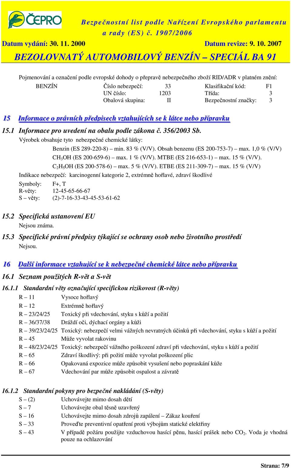 1 Informace pro uvedení na obalu podle zákona č. 356/2003 Sb. Výrobek obsahuje tyto nebezpečné chemické látky: Benzin (ES 289-220-8) min. 83 % (V/V). Obsah benzenu (ES 200-753-7) max.