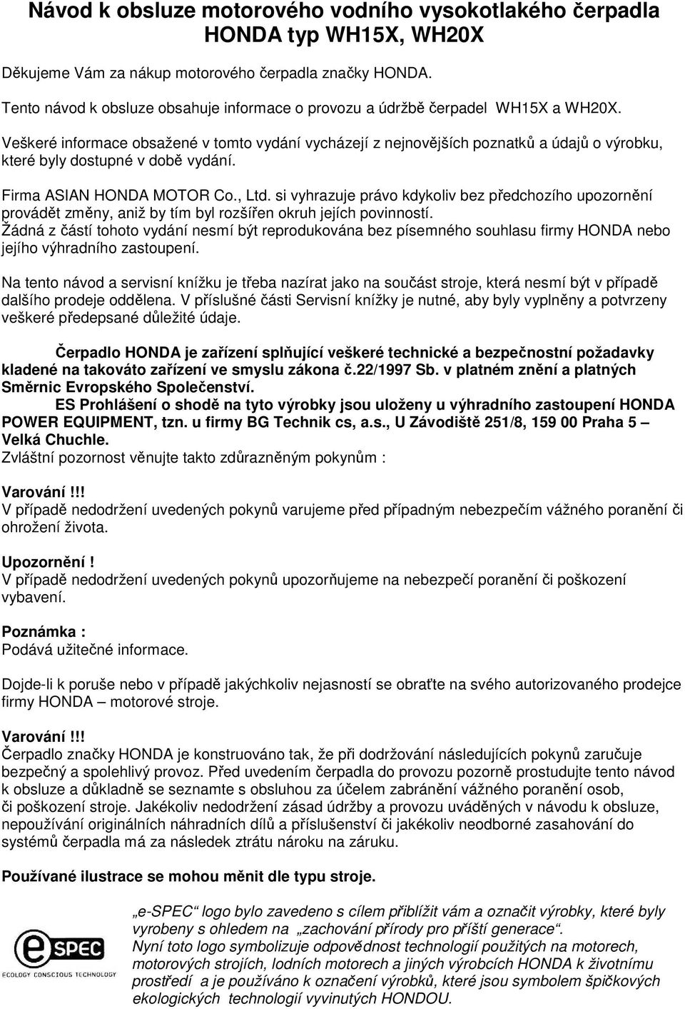 Veškeré informace obsažené v tomto vydání vycházejí z nejnovějších poznatků a údajů o výrobku, které byly dostupné v době vydání. Firma ASIAN HONDA MOTOR Co., Ltd.