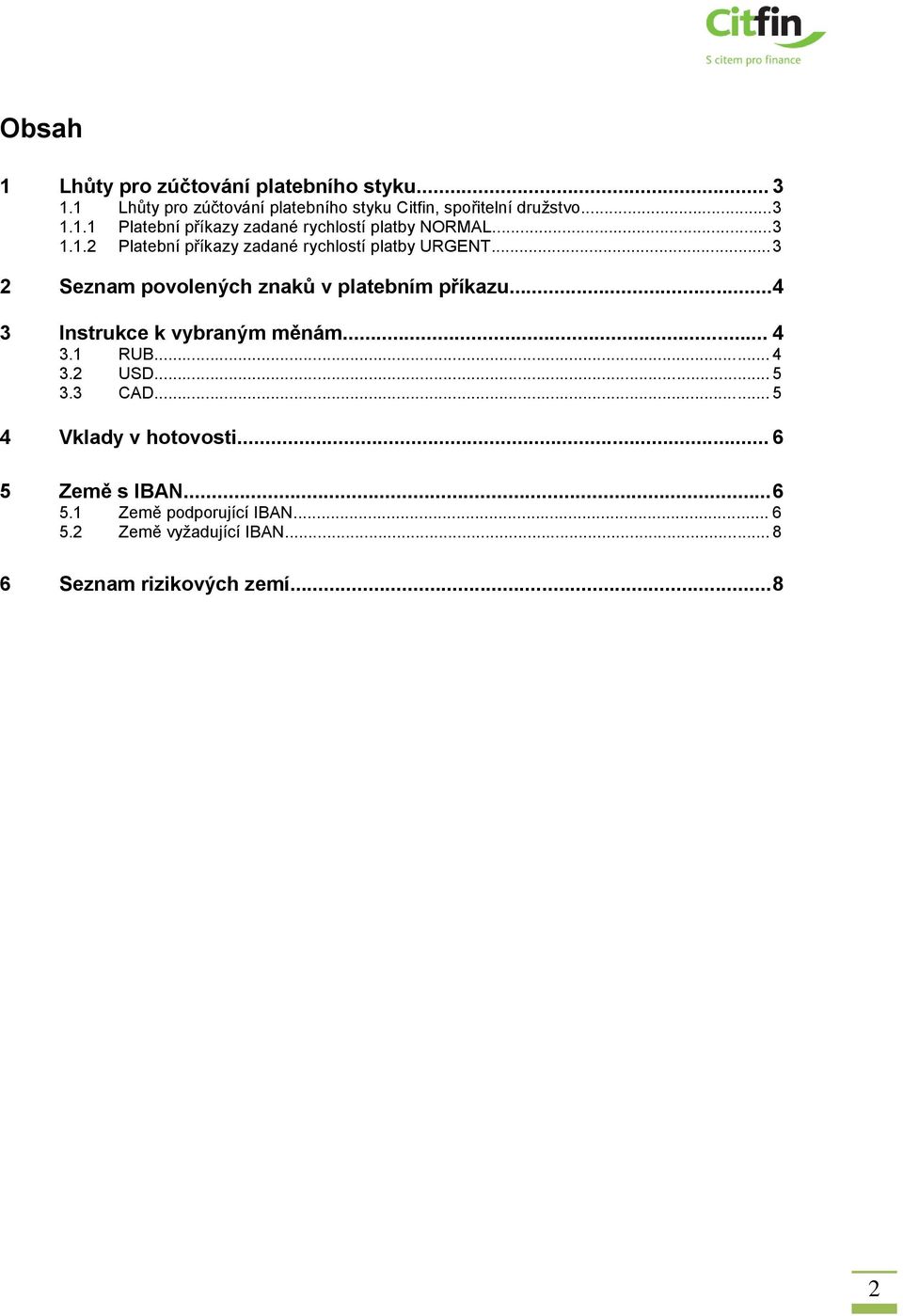 .. 4 3 Instrukce k vybraným měnám... 4 3.1 RUB... 4 3.2 USD... 5 3.3 CAD... 5 4 Vklady v hotovosti... 6 5 