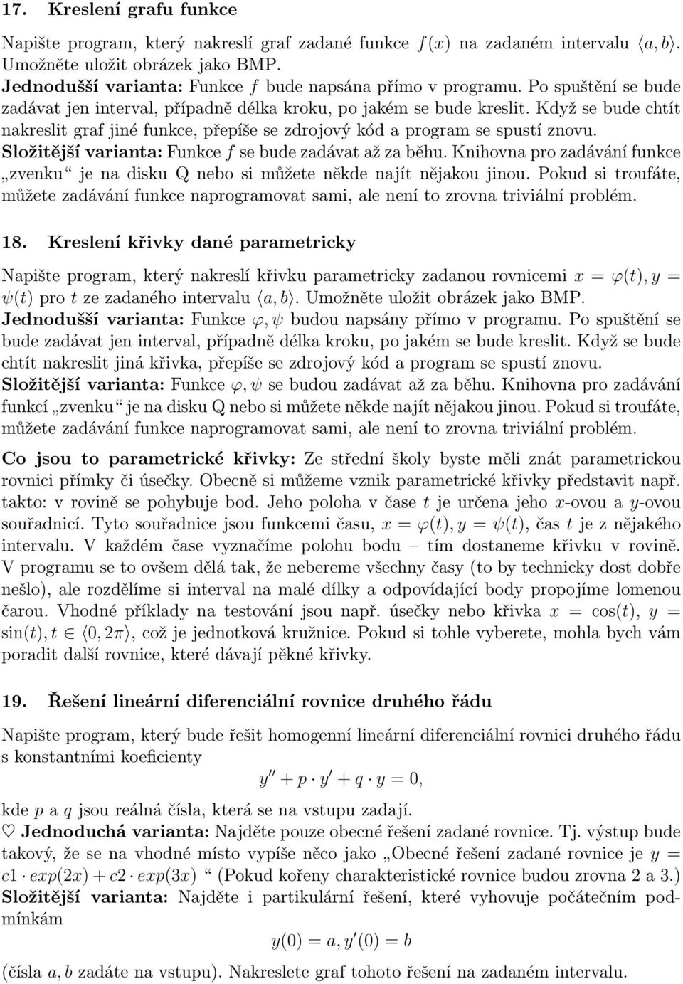 Když se bude chtít nakreslit graf jiné funkce, přepíše se zdrojový kód a program se spustí znovu. Složitější varianta: Funkce f se bude zadávat až za běhu.