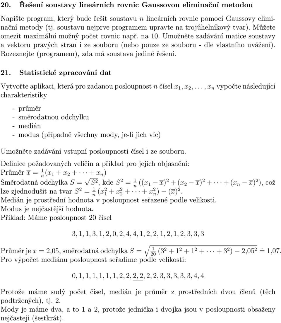 Umožněte zadávání matice soustavy a vektoru pravých stran i ze souboru (nebo pouze ze souboru - dle vlastního uvážení). Rozeznejte (programem), zda má soustava jediné řešení. 21.