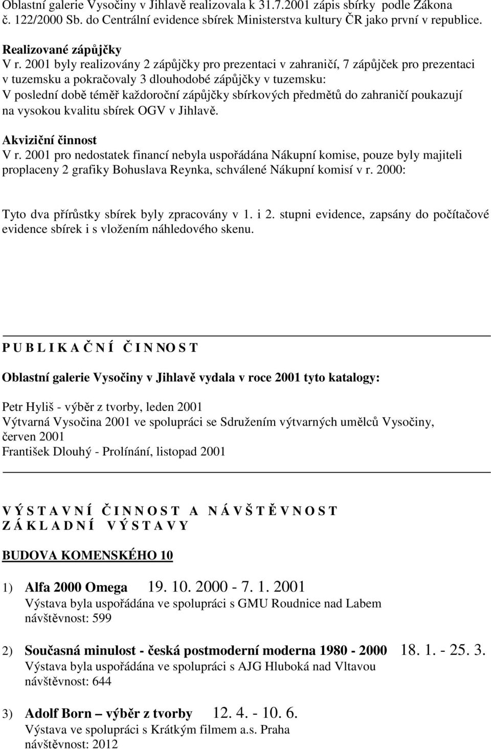 2001 byly realizovány 2 zápůjčky pro prezentaci v zahraničí, 7 zápůjček pro prezentaci v tuzemsku a pokračovaly 3 dlouhodobé zápůjčky v tuzemsku: V poslední době téměř každoroční zápůjčky sbírkových