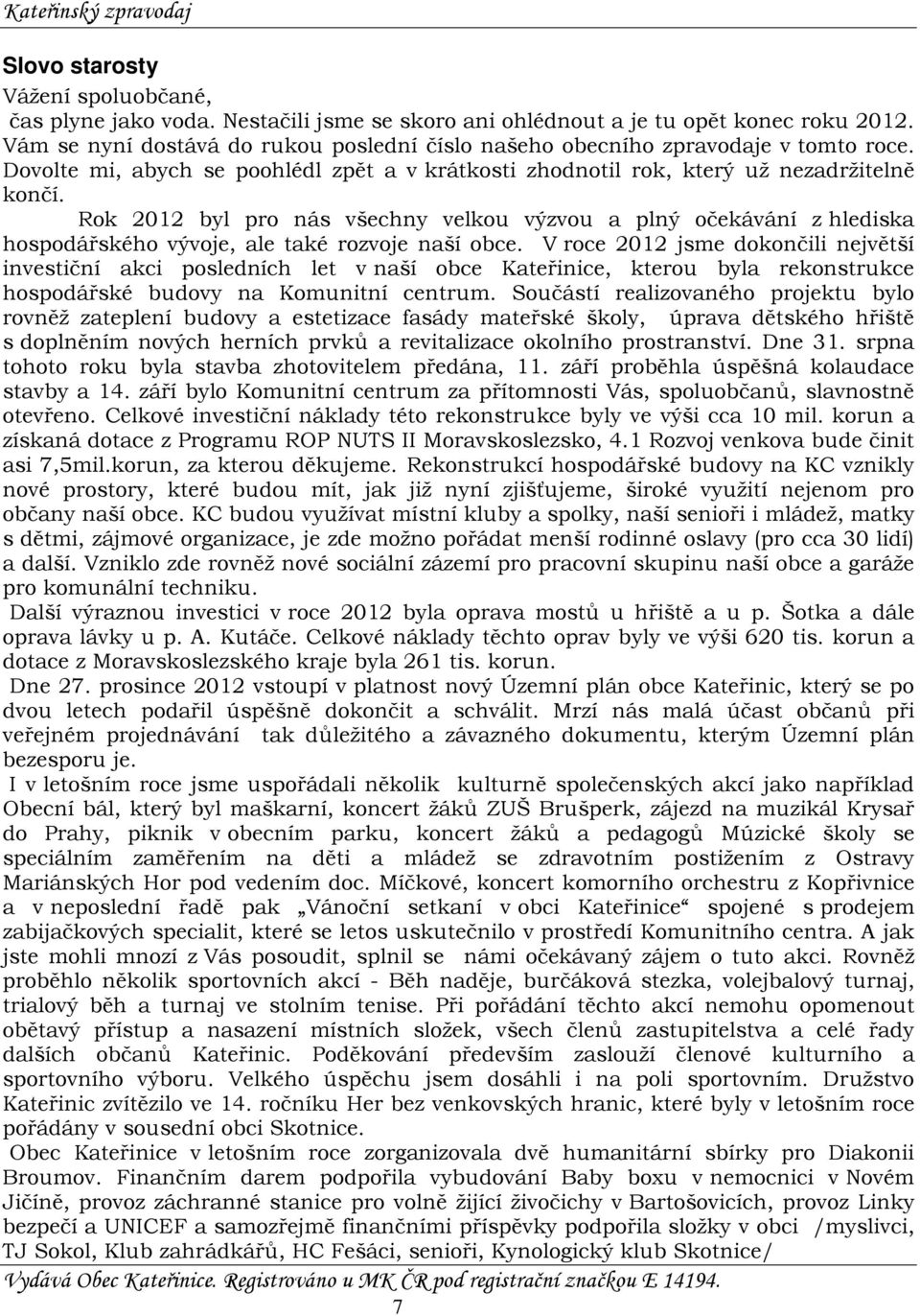 Rok 2012 byl pro nás všechny velkou výzvou a plný očekávání z hlediska hospodářského vývoje, ale také rozvoje naší obce.