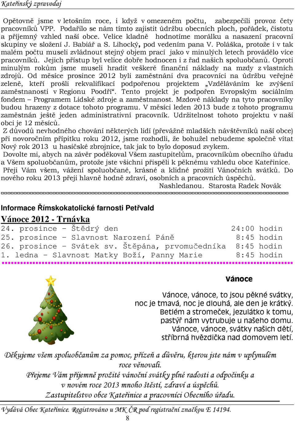 Poláška, protože i v tak malém počtu museli zvládnout stejný objem prací jako v minulých letech provádělo více pracovníků. Jejich přístup byl velice dobře hodnocen i z řad našich spoluobčanů.