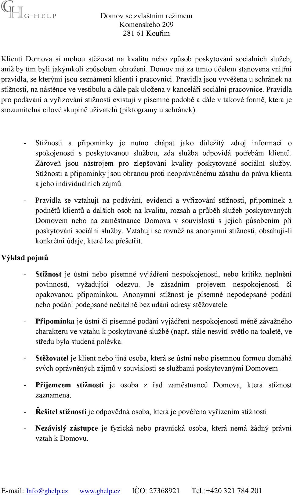 Pravidla jsou vyvěšena u schránek na stížnosti, na nástěnce ve vestibulu a dále pak uložena v kanceláři sociální pracovnice.