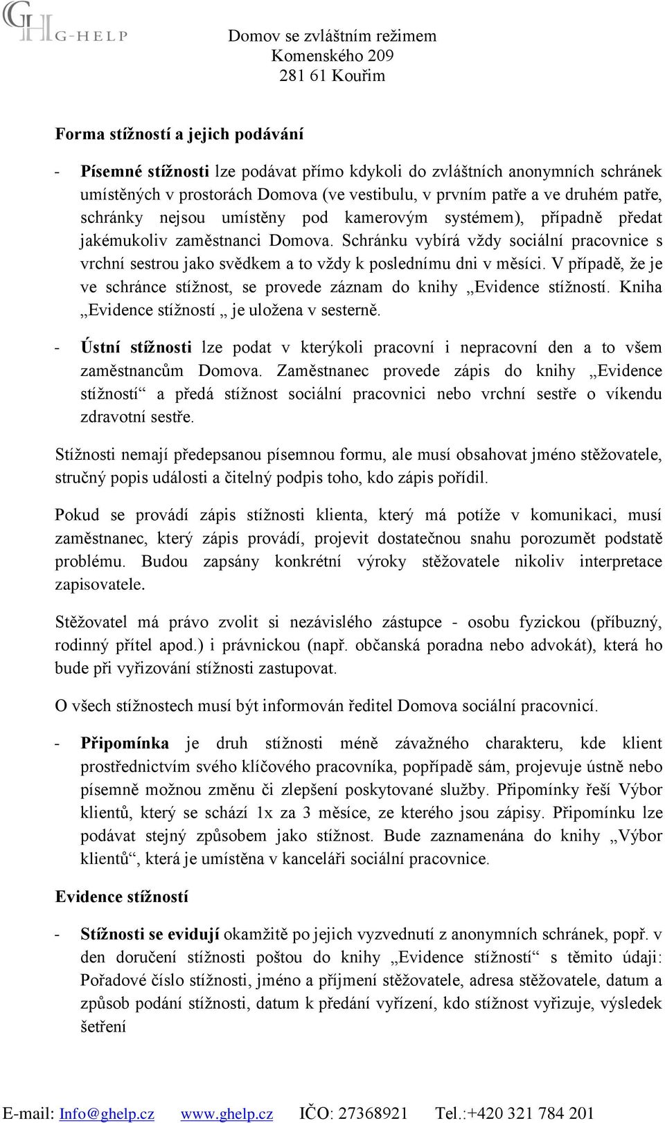 Schránku vybírá vždy sociální pracovnice s vrchní sestrou jako svědkem a to vždy k poslednímu dni v měsíci. V případě, že je ve schránce stížnost, se provede záznam do knihy Evidence stížností.