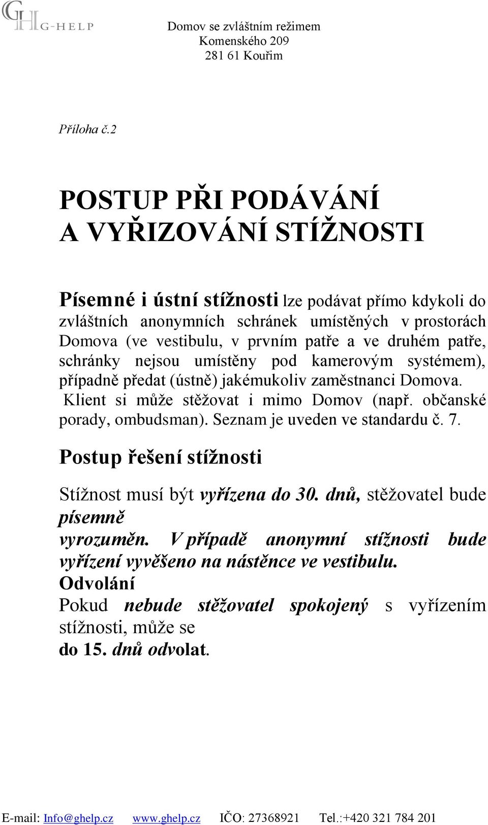 v prvním patře a ve druhém patře, schránky nejsou umístěny pod kamerovým systémem), případně předat (ústně) jakémukoliv zaměstnanci Domova.