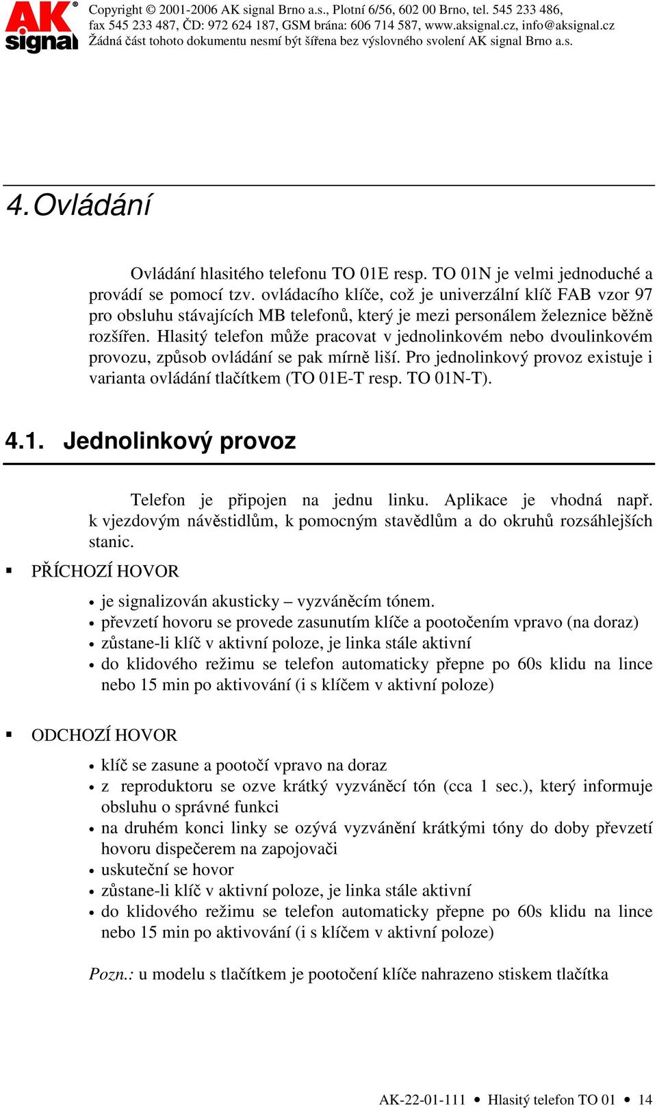 Hlasitý telefon může pracovat v jednolinkovém nebo dvoulinkovém provozu, způsob ovládání se pak mírně liší. Pro jednolinkový provoz existuje i varianta ovládání tlačítkem (TO 01E-T resp. TO 01N-T). 4.