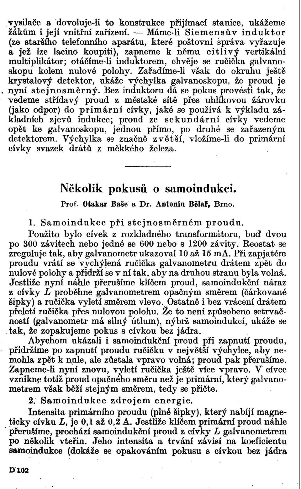 se ručička galvanoskopu kolem nulové polohy. Zařadíme-li však do okruhu ještě krystalový detektor, ukáže výchylka galvanoskopu, že proud je nyní stejnosměrný.