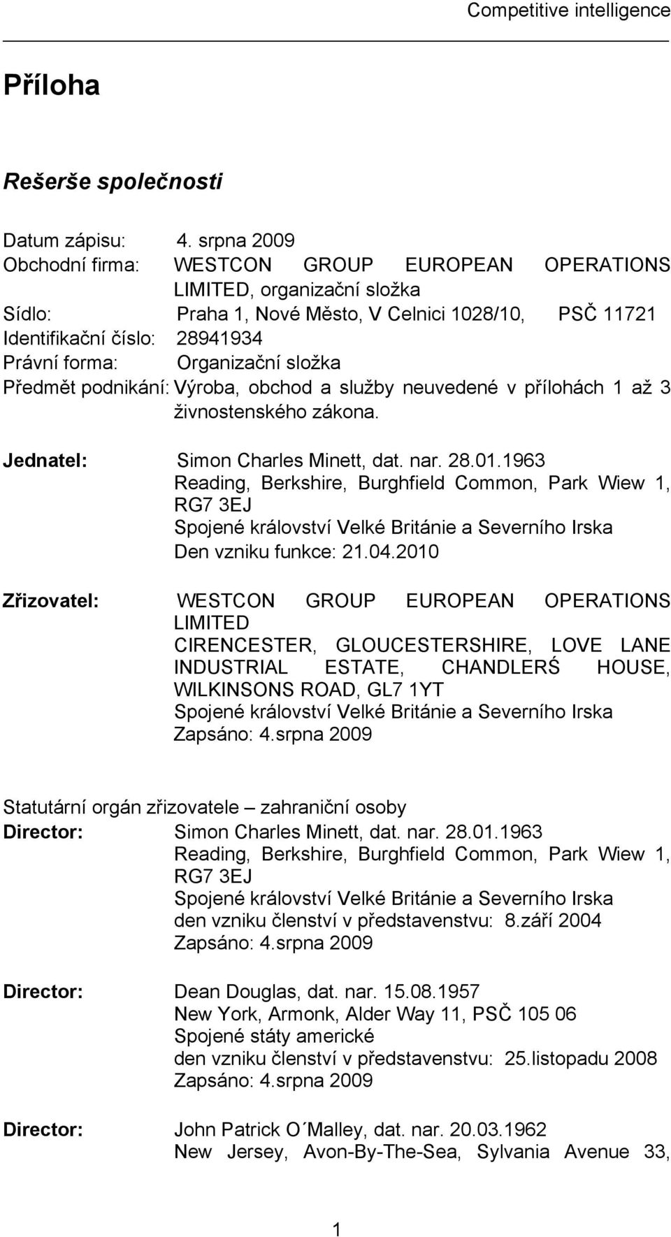 Organizační složka Předmět podnikání: Výroba, obchod a služby neuvedené v přílohách 1 až 3 živnostenského zákona. Jednatel: Simon Charles Minett, dat. nar. 28.01.