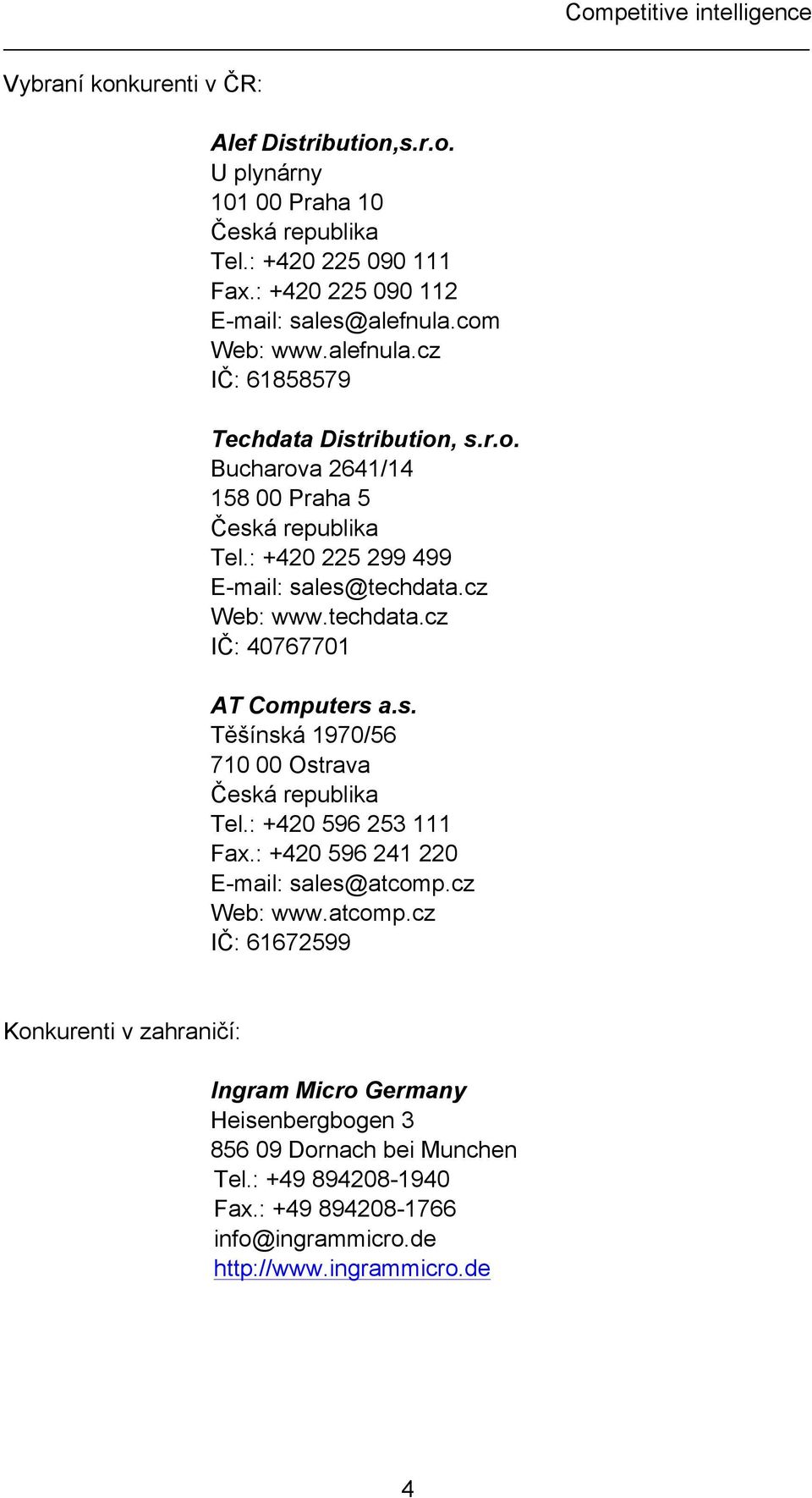 cz : www.techdata.cz IČ: 40767701 AT Computers a.s. Těšínská 1970/56 710 00 Ostrava Tel.: +420 596 253 111 Fax.: +420 596 241 220 E-mail: sales@atcomp.