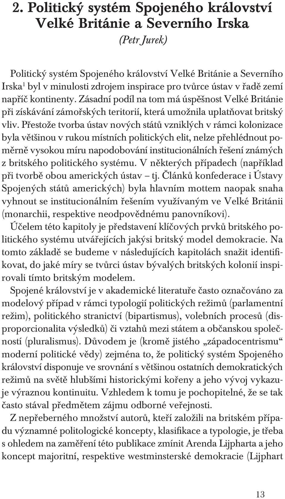 Přestože tvorba ústav nových států vzniklých v rámci kolonizace byla většinou v rukou místních politických elit, nelze přehlédnout poměrně vysokou míru napodobování institucionálních řešení známých z