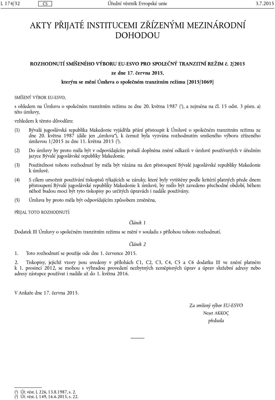 15 odst. 3 písm. a) této úmluvy, vzhledem k těmto důvodům: (1) Bývalá jugoslávská republika Makedonie vyjádřila přání přistoupit k Úmluvě o společném tranzitním režimu ze dne 20.