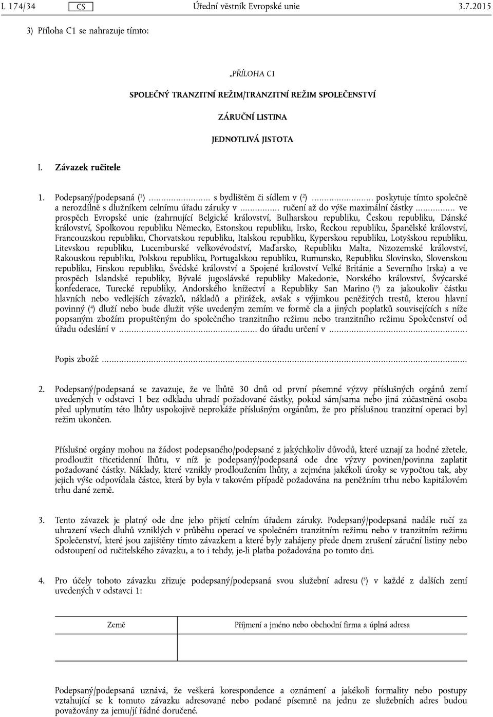 .. ve prospěch Evropské unie (zahrnující Belgické království, Bulharskou republiku, Českou republiku, Dánské království, Spolkovou republiku Německo, Estonskou republiku, Irsko, Řeckou republiku,