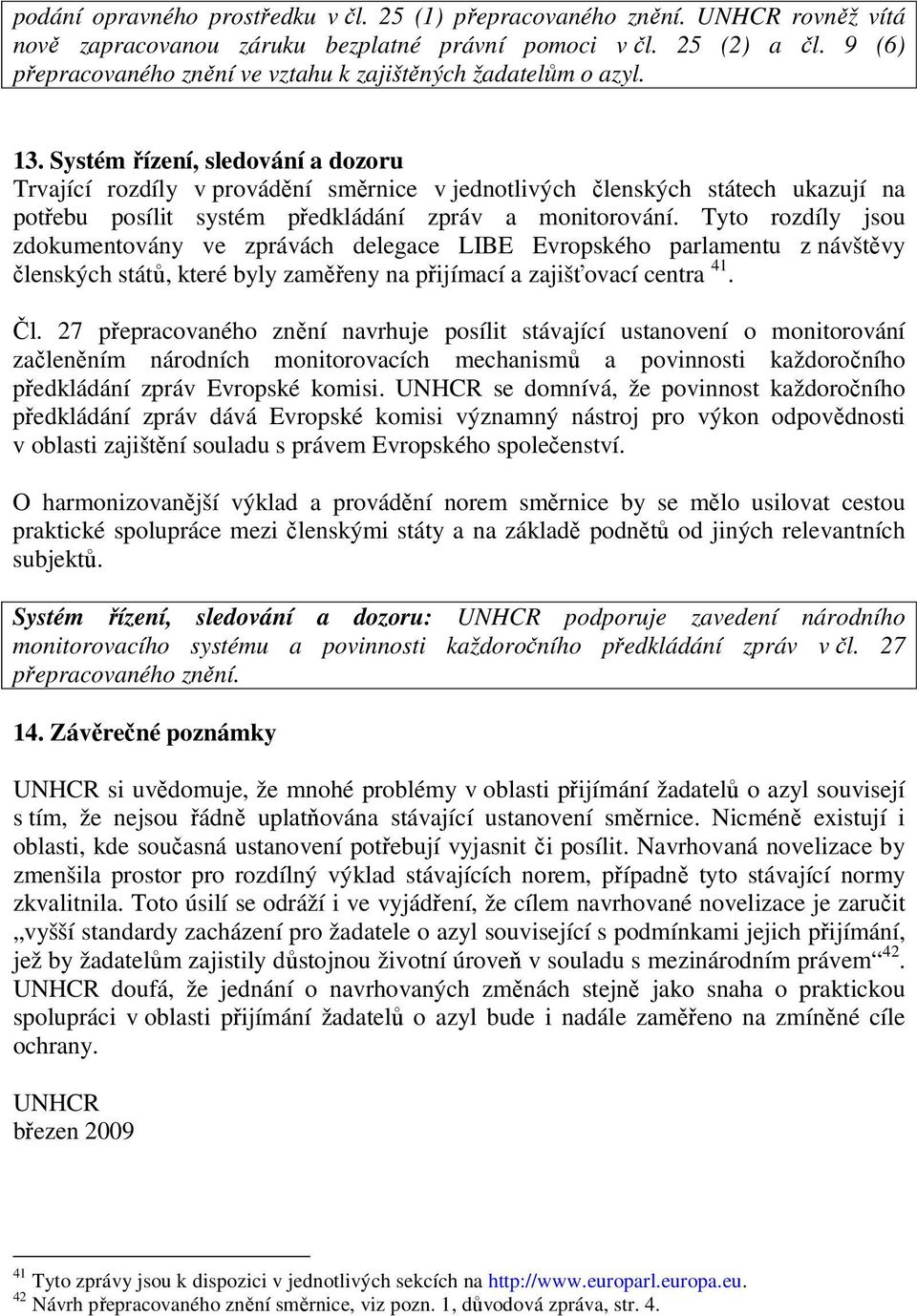 Systém řízení, sledování a dozoru Trvající rozdíly v provádění směrnice v jednotlivých členských státech ukazují na potřebu posílit systém předkládání zpráv a monitorování.